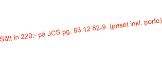 Köp Japanese Chin Societetens
raskompendium 

Sätt in 220:- på JCS pg. 83 12 82-9  (priset inkl. porto)

Glöm inte att skriva ditt namn och adress
och vad inbetalningen gäller